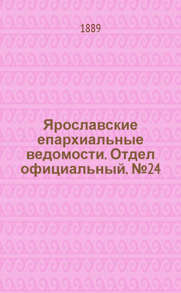 Ярославские епархиальные ведомости. Отдел официальный. № 24 (12 июня 1889 г.)