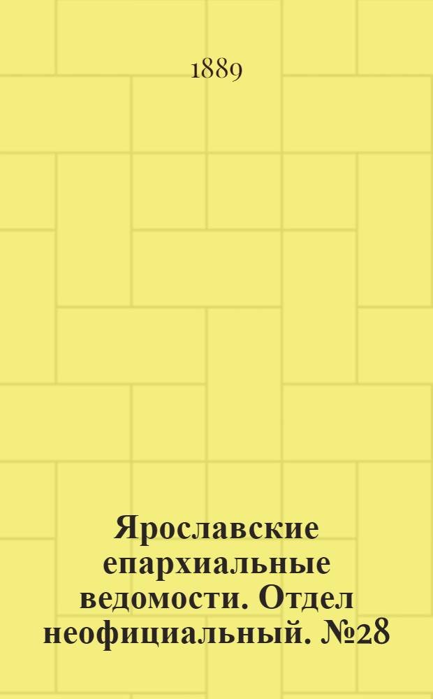 Ярославские епархиальные ведомости. Отдел неофициальный. № 28 (10 июля 1889 г.)