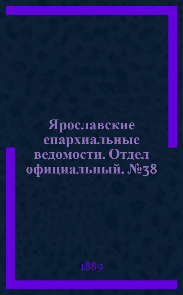 Ярославские епархиальные ведомости. Отдел официальный. № 38 (18 сентября 1889 г.)