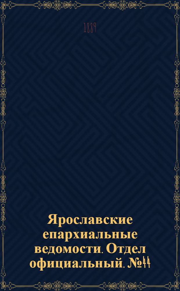 Ярославские епархиальные ведомости. Отдел официальный. № 44 (30 октября 1889 г.)