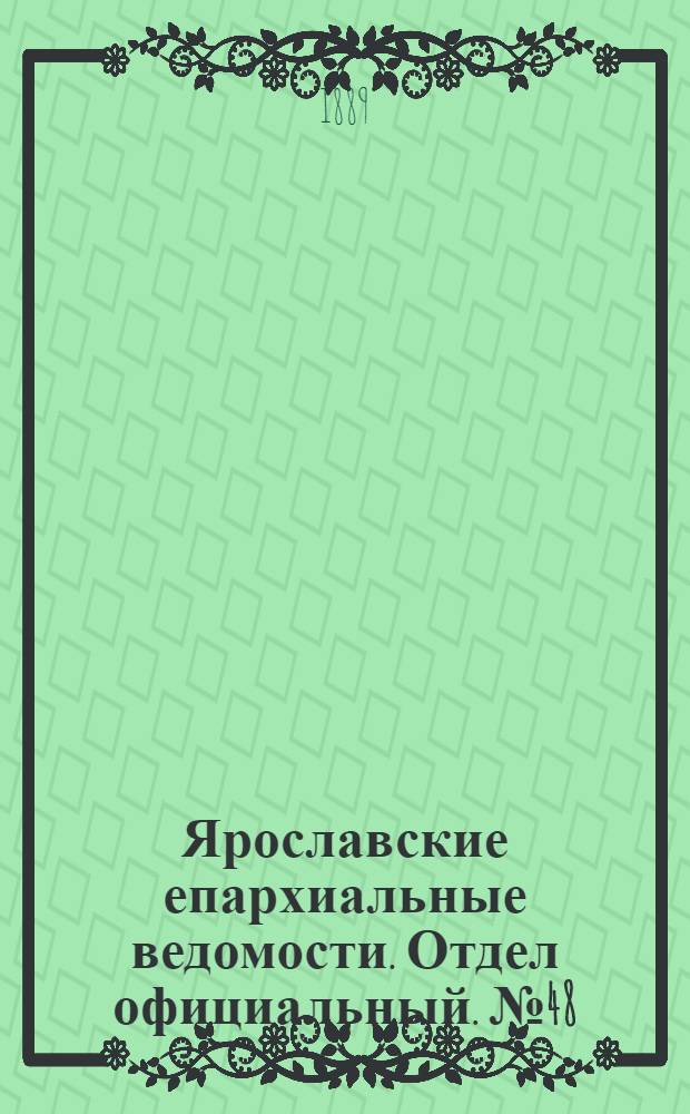 Ярославские епархиальные ведомости. Отдел официальный. № 48 (27 ноября 1889 г.)