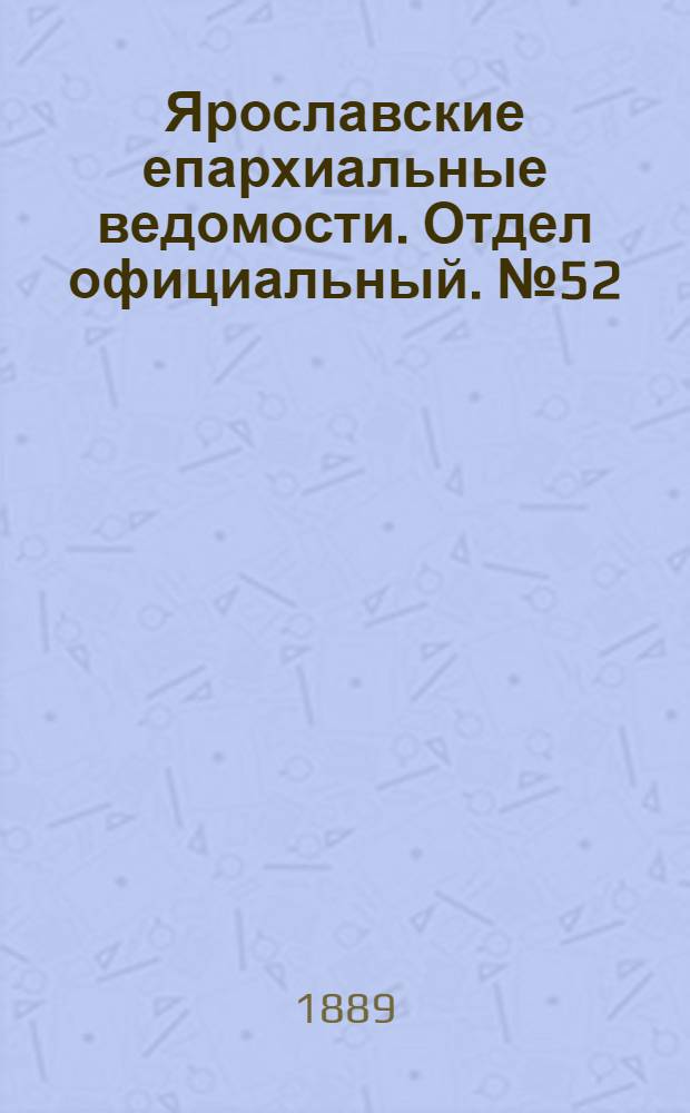 Ярославские епархиальные ведомости. Отдел официальный. № 52 (25 декабря 1889 г.)