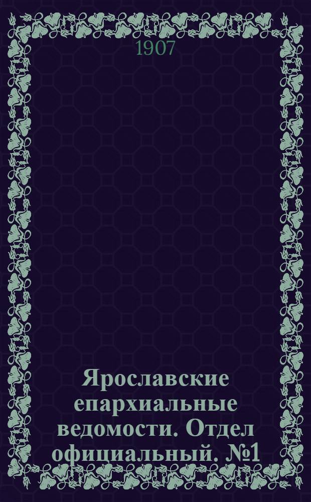 Ярославские епархиальные ведомости. Отдел официальный. № 1 (7 января 1907 г.)