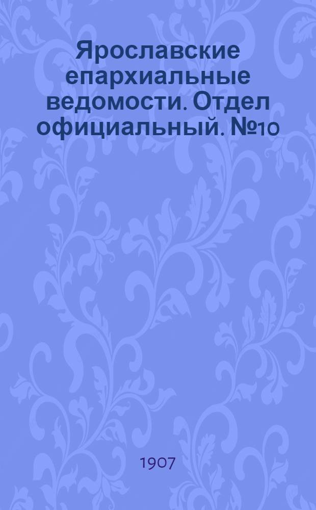Ярославские епархиальные ведомости. Отдел официальный. № 10 (11 марта 1907 г.)