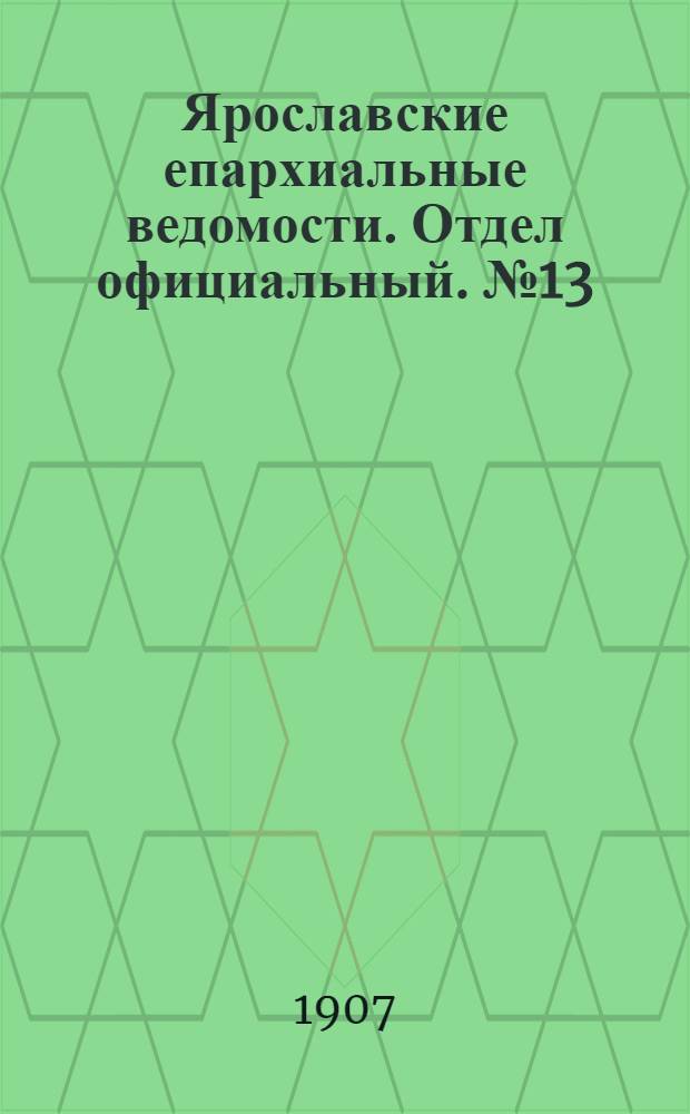 Ярославские епархиальные ведомости. Отдел официальный. № 13 (1 апреля 1907 г.)
