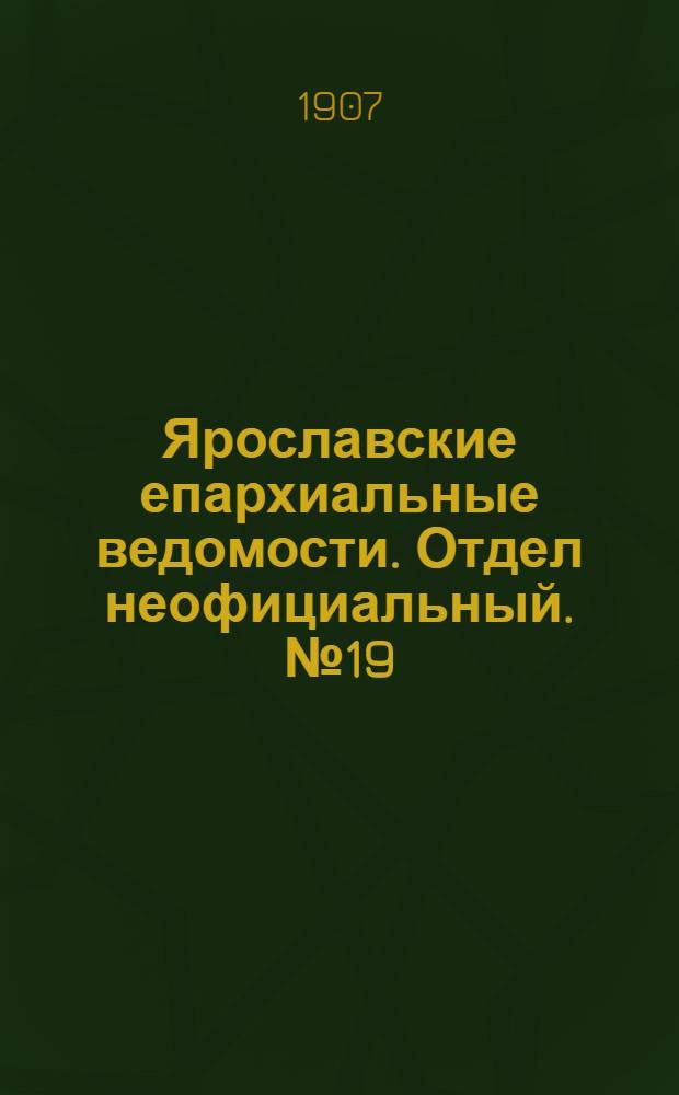 Ярославские епархиальные ведомости. Отдел неофициальный. № 19 (13 мая 1907 г.)