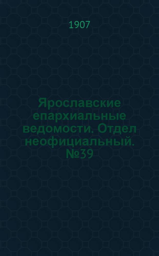 Ярославские епархиальные ведомости. Отдел неофициальный. № 39 (30 сентября 1907 г.)
