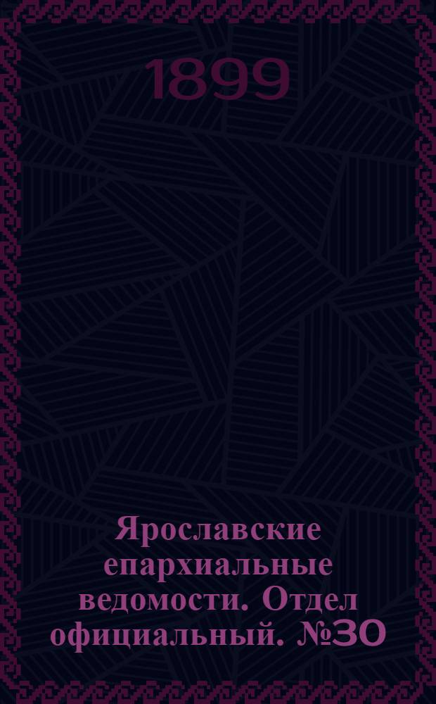 Ярославские епархиальные ведомости. Отдел официальный. № 30 (27 июля 1899 г.)