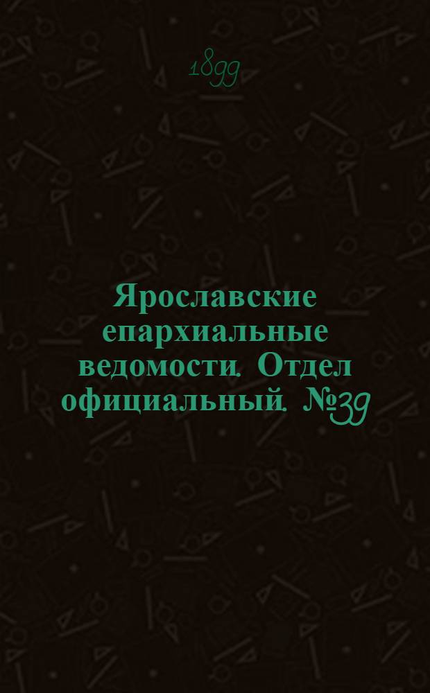 Ярославские епархиальные ведомости. Отдел официальный. № 39 (28 сентября 1899 г.)