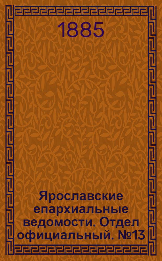 Ярославские епархиальные ведомости. Отдел официальный. № 13 (25 марта 1885 г.)