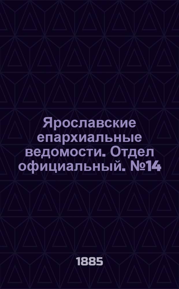Ярославские епархиальные ведомости. Отдел официальный. № 14 (1 апреля 1885 г.)