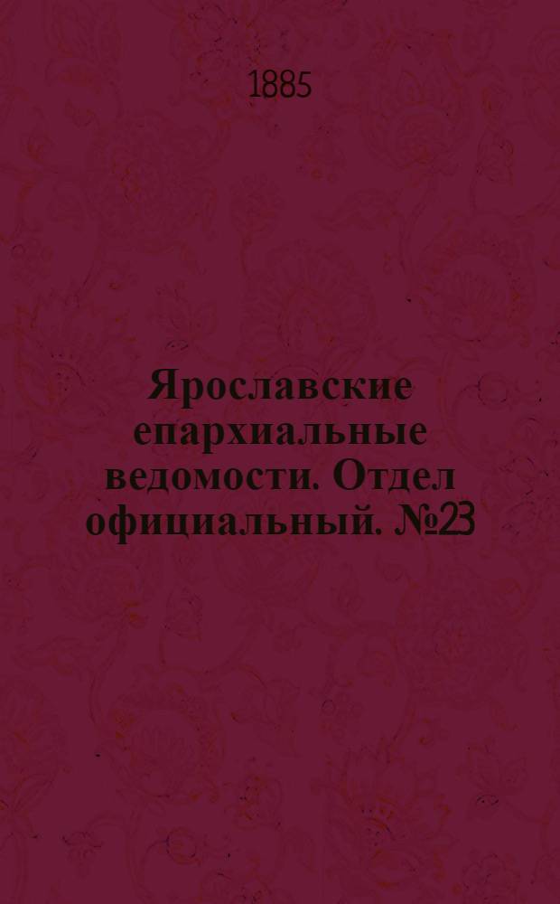 Ярославские епархиальные ведомости. Отдел официальный. № 23 (3 июня 1885 г.)