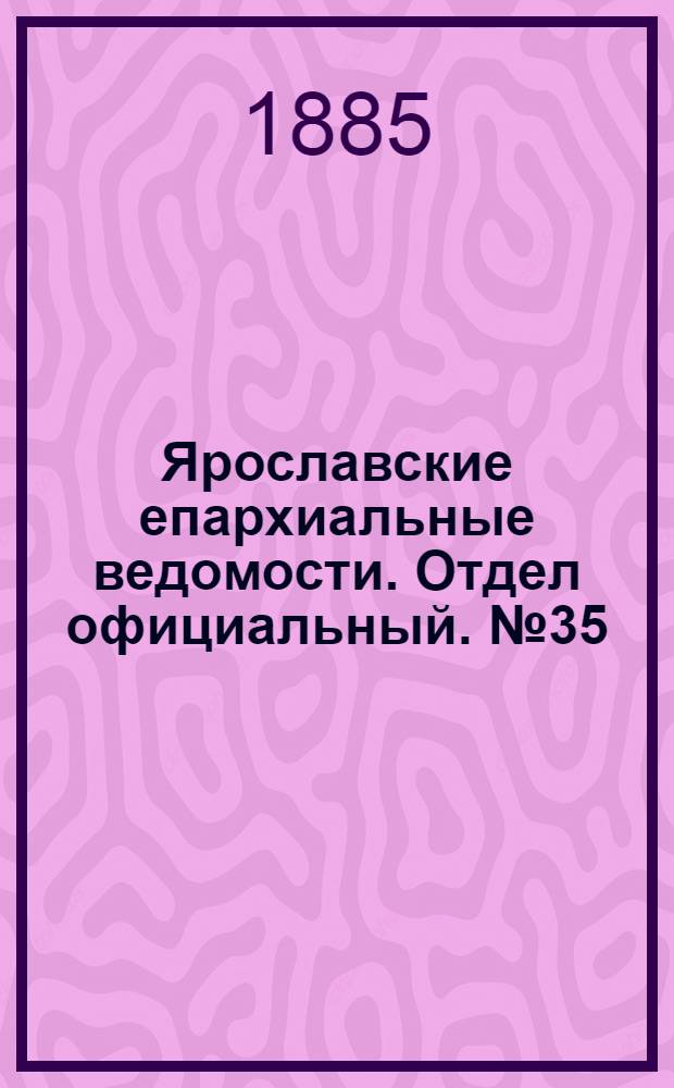 Ярославские епархиальные ведомости. Отдел официальный. № 35 (26 августа 1885 г.)