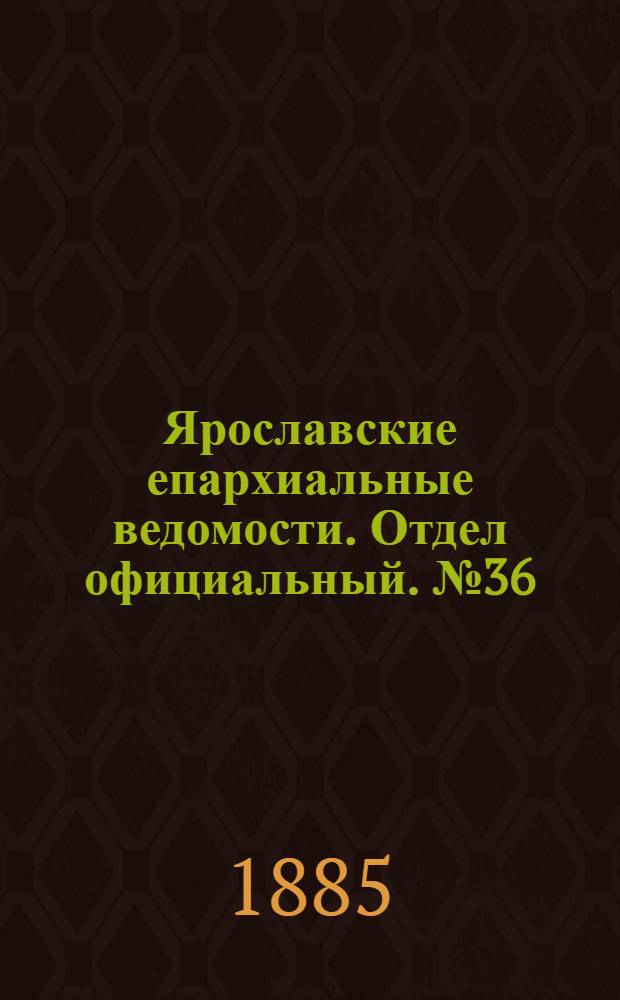 Ярославские епархиальные ведомости. Отдел официальный. № 36 (2 сентября 1885 г.)