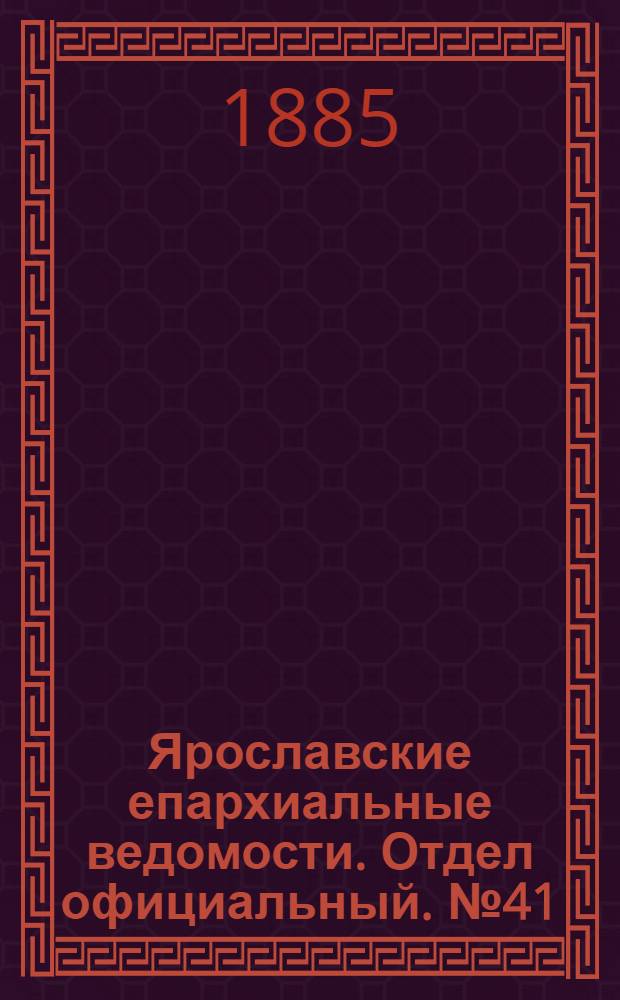 Ярославские епархиальные ведомости. Отдел официальный. № 41 (7 октября 1885 г.)