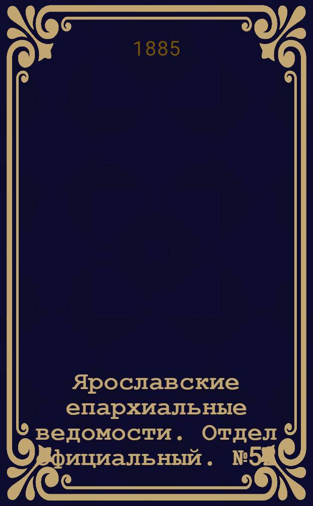 Ярославские епархиальные ведомости. Отдел официальный. № 52 (23 декабря 1885 г.)
