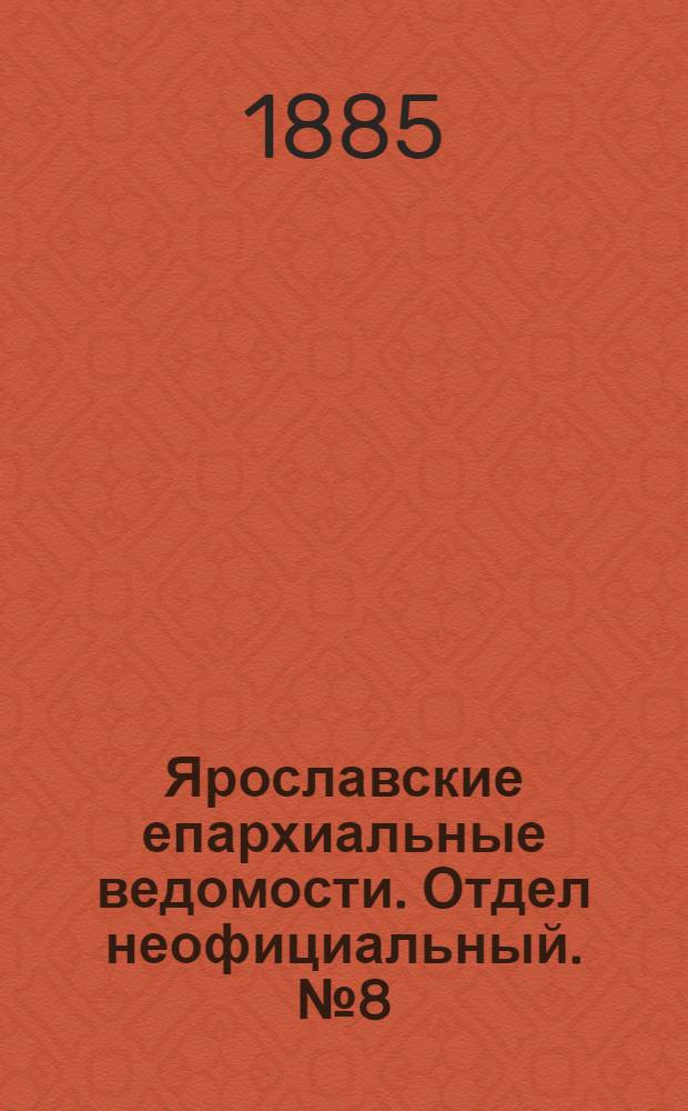 Ярославские епархиальные ведомости. Отдел неофициальный. № 8 (18 февраля 1885 г.)