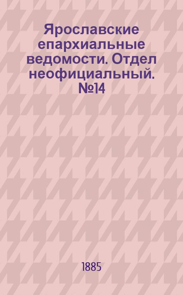 Ярославские епархиальные ведомости. Отдел неофициальный. № 14 (1 апреля 1885 г.)