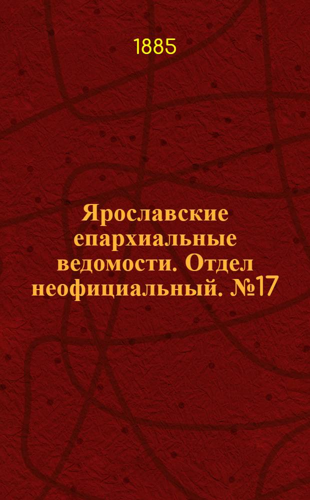 Ярославские епархиальные ведомости. Отдел неофициальный. № 17 (22 апреля 1885 г.)