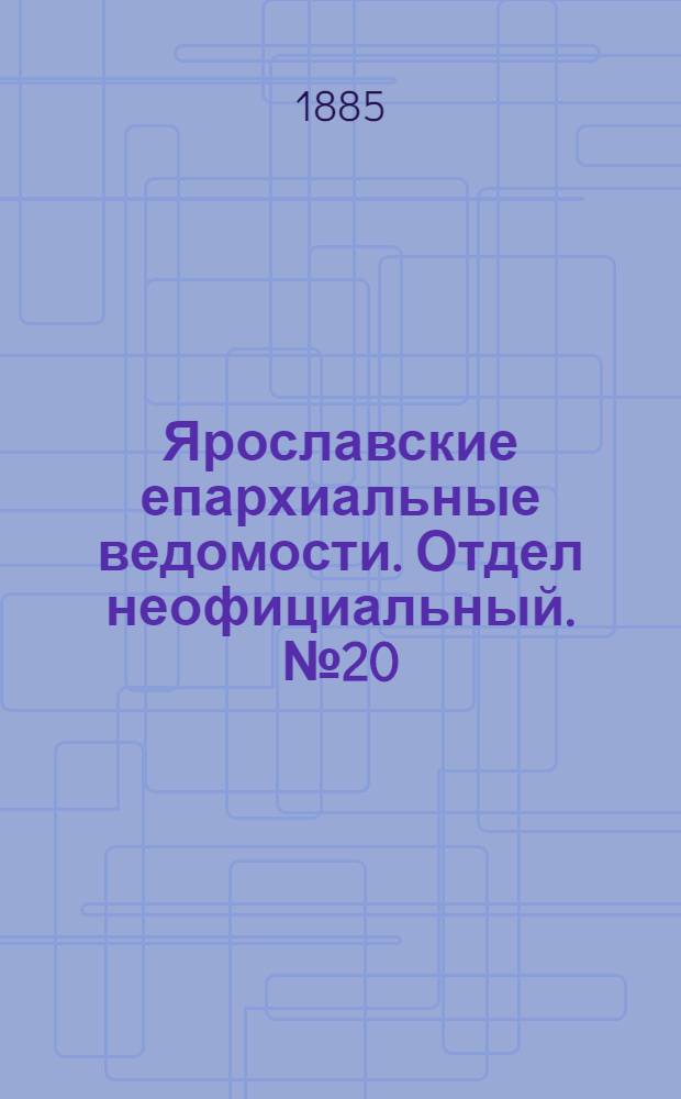 Ярославские епархиальные ведомости. Отдел неофициальный. № 20 (13 мая 1885 г.)