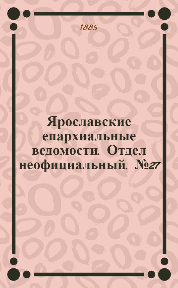 Ярославские епархиальные ведомости. Отдел неофициальный. № 27 (1 июля 1885 г.)