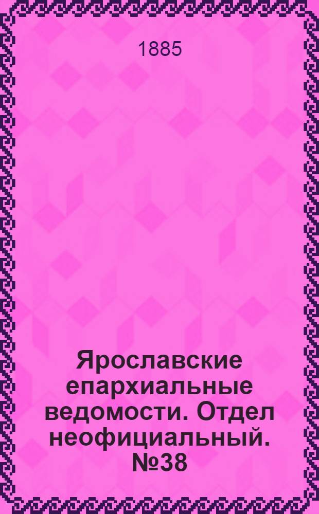 Ярославские епархиальные ведомости. Отдел неофициальный. № 38 (16 сентября 1885 г.)