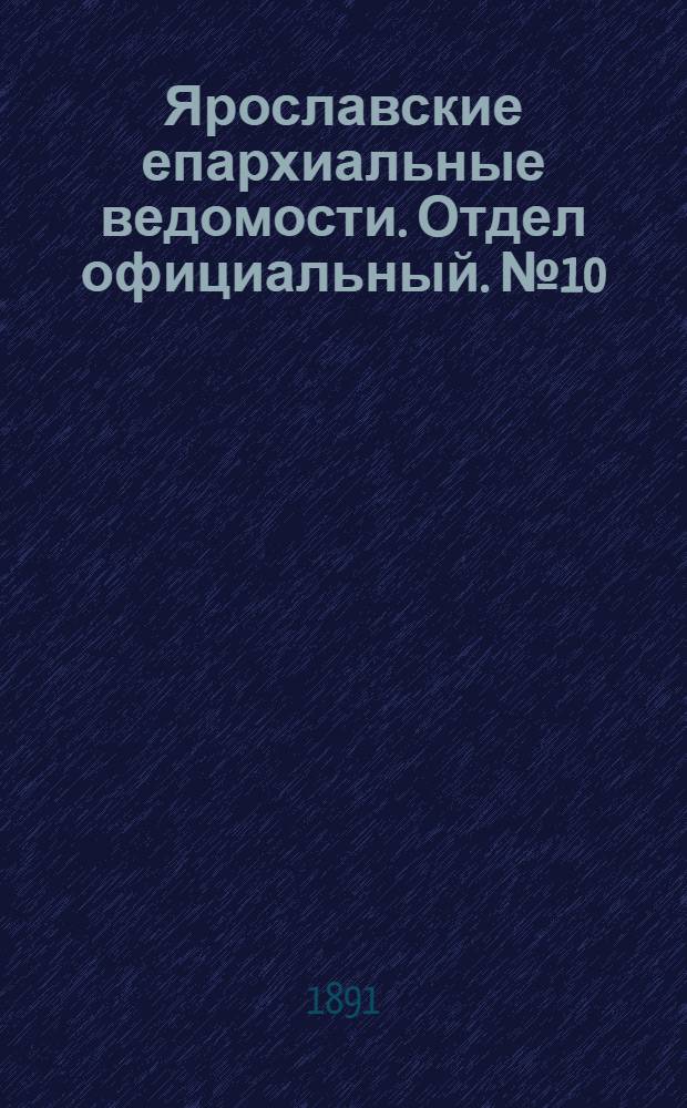 Ярославские епархиальные ведомости. Отдел официальный. № 10 (5 марта 1891 г.)