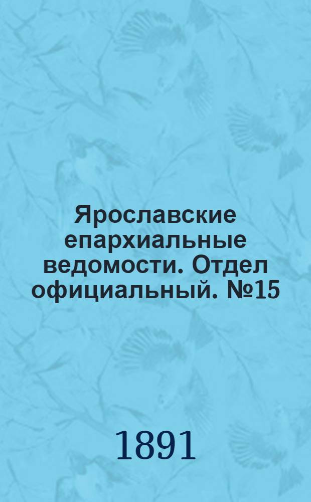 Ярославские епархиальные ведомости. Отдел официальный. № 15 (9 апреля 1891 г.)