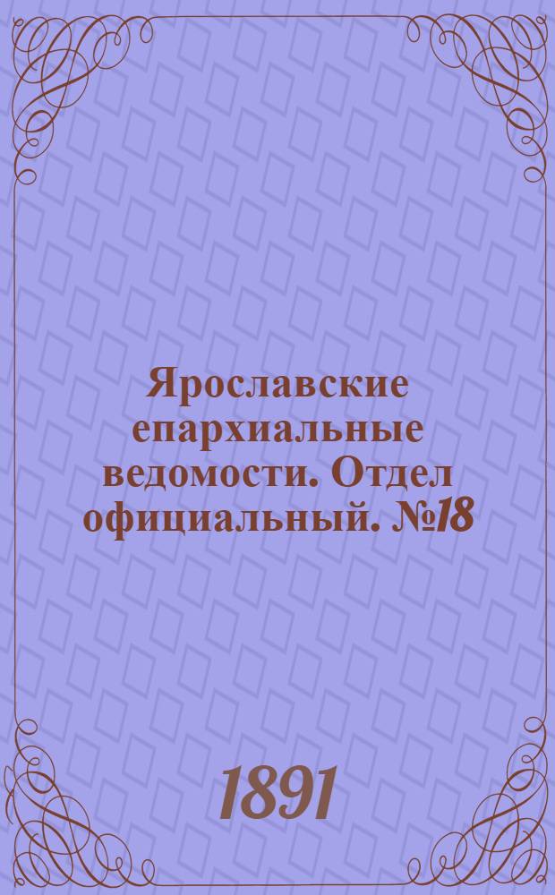 Ярославские епархиальные ведомости. Отдел официальный. № 18 (30 апреля 1891 г.)