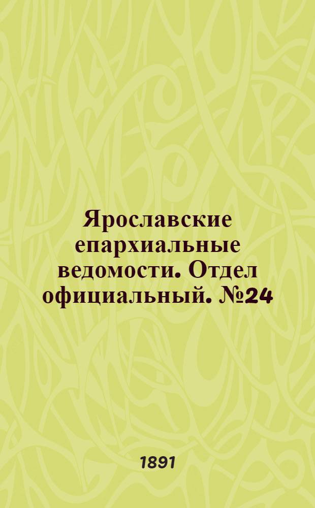 Ярославские епархиальные ведомости. Отдел официальный. № 24 (11 июня 1891 г.)