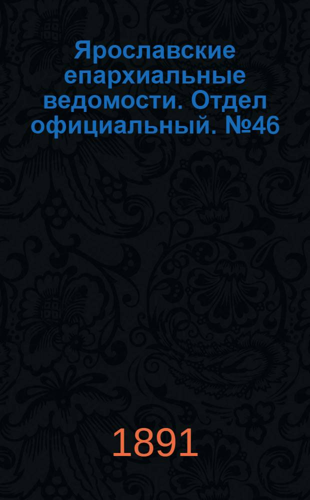 Ярославские епархиальные ведомости. Отдел официальный. № 46 (12 ноября 1891 г.)