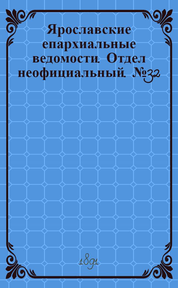Ярославские епархиальные ведомости. Отдел неофициальный. № 32 (6 августа 1891 г.)