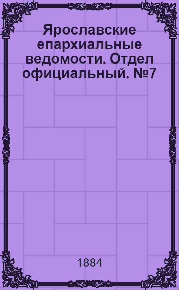 Ярославские епархиальные ведомости. Отдел официальный. № 7 (13 февраля 1884 г.)