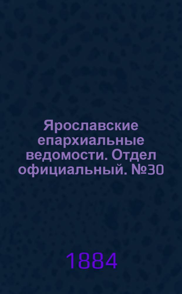 Ярославские епархиальные ведомости. Отдел официальный. № 30 (23 июля 1884 г.)
