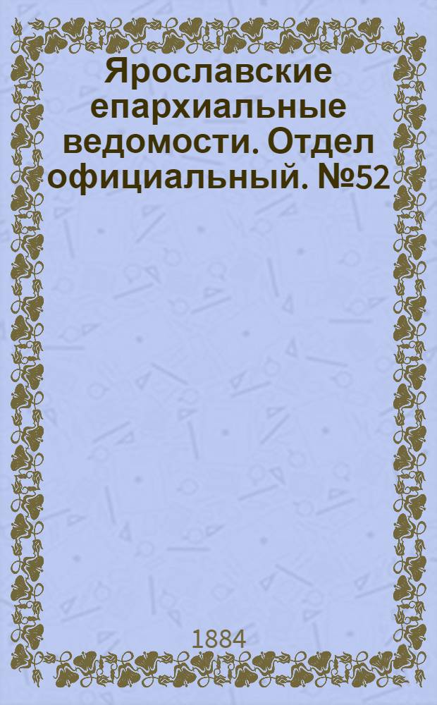 Ярославские епархиальные ведомости. Отдел официальный. № 52 (24 декабря 1884 г.)