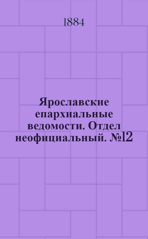 Ярославские епархиальные ведомости. Отдел неофициальный. № 12 (19 марта 1884 г.)