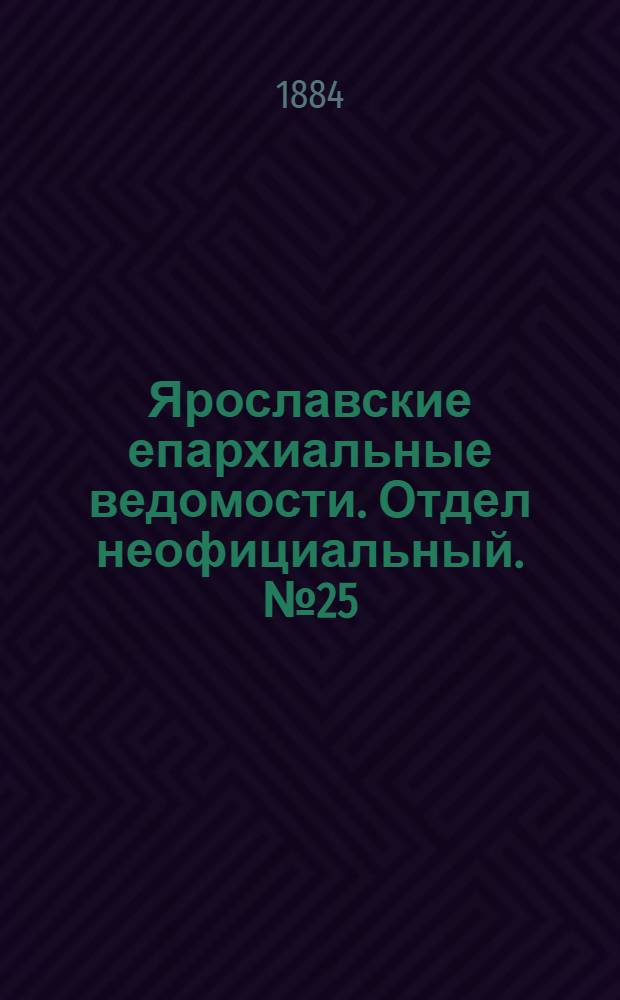 Ярославские епархиальные ведомости. Отдел неофициальный. № 25 (18 июня 1884 г.)