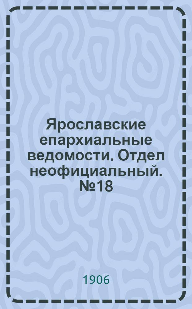 Ярославские епархиальные ведомости. Отдел неофициальный. № 18 (30 апреля 1906 г.)