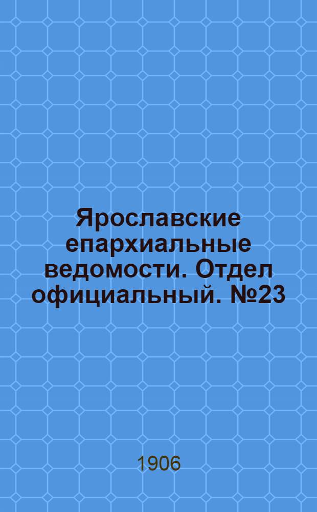 Ярославские епархиальные ведомости. Отдел официальный. № 23 (4 июня 1906 г.)