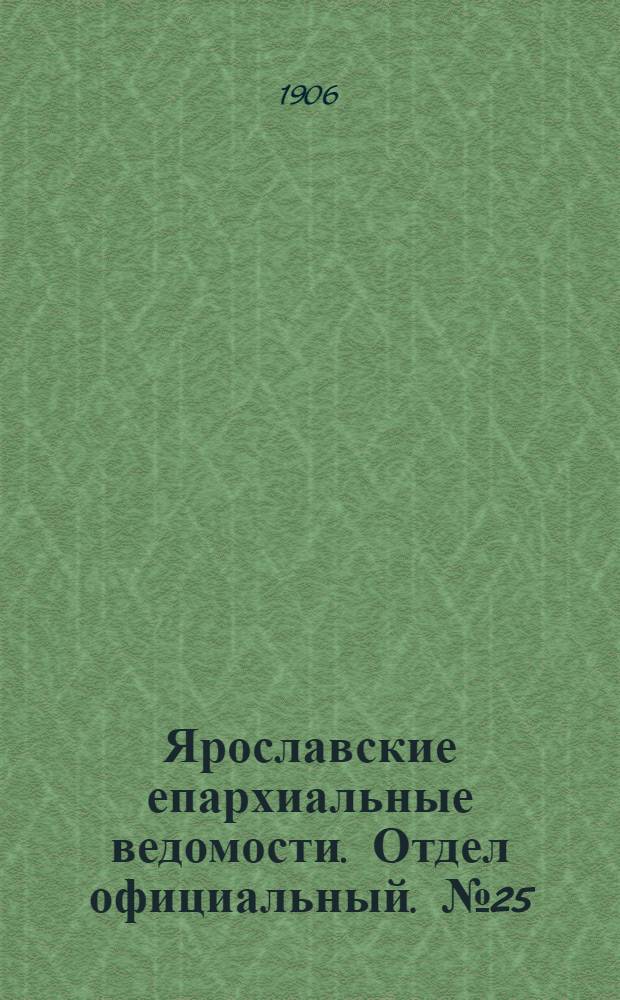 Ярославские епархиальные ведомости. Отдел официальный. № 25 (18 июня 1906 г.)