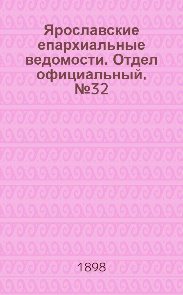 Ярославские епархиальные ведомости. Отдел официальный. № 32 (18 августа 1898 г.)