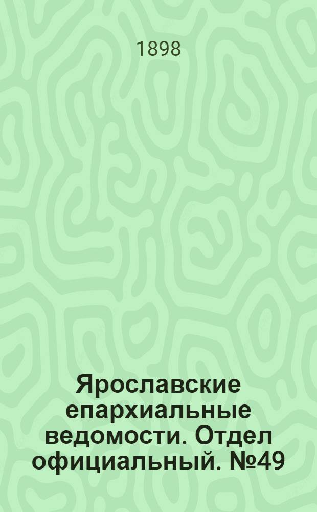 Ярославские епархиальные ведомости. Отдел официальный. № 49 (15 декабря 1898 г.)