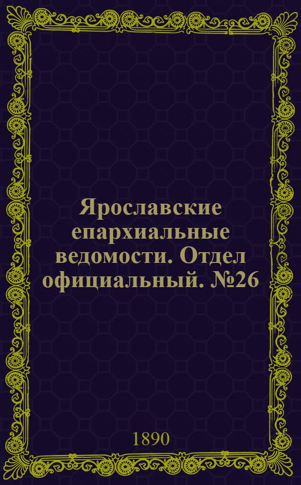 Ярославские епархиальные ведомости. Отдел официальный. № 26 (25 июня 1890 г.)