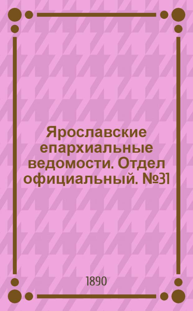Ярославские епархиальные ведомости. Отдел официальный. № 31 (30 июля 1890 г.)