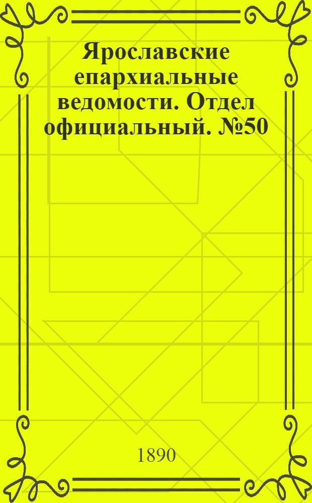 Ярославские епархиальные ведомости. Отдел официальный. № 50 (10 декабря 1890 г.)