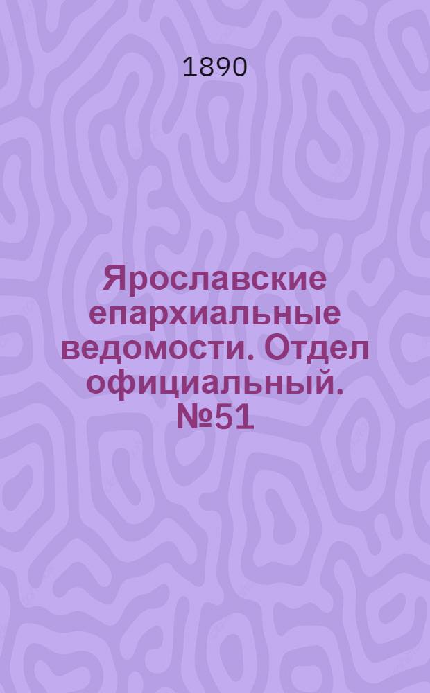 Ярославские епархиальные ведомости. Отдел официальный. № 51 (17 декабря 1890 г.)