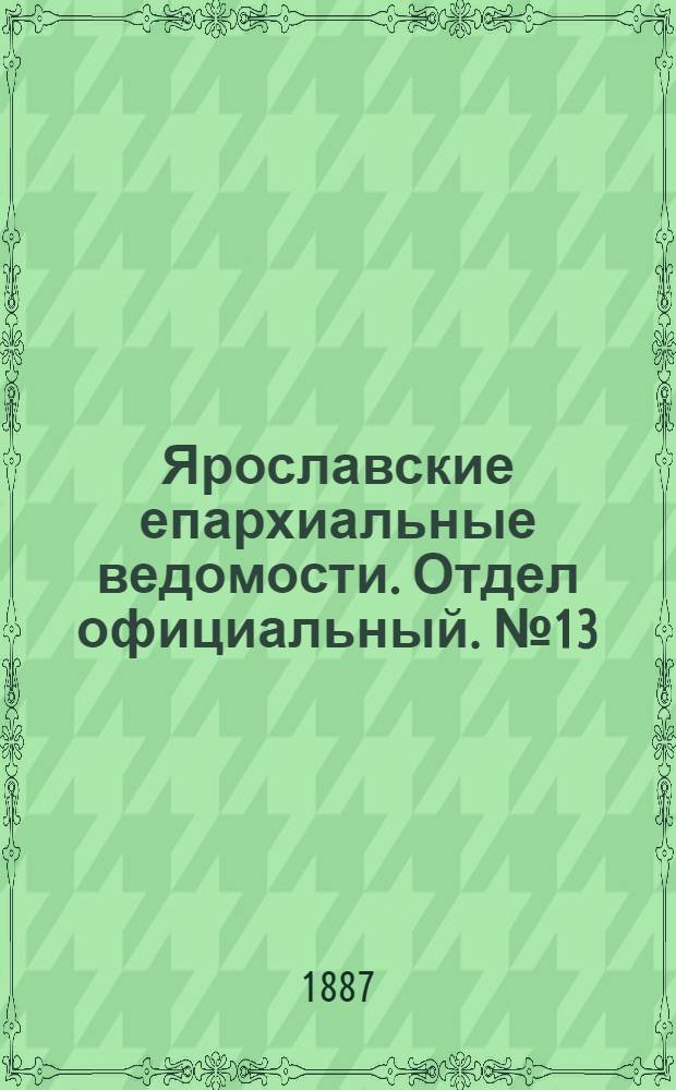 Ярославские епархиальные ведомости. Отдел официальный. № 13 (30 марта 1887 г.)