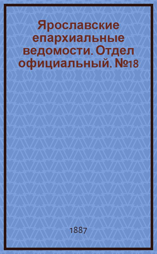Ярославские епархиальные ведомости. Отдел официальный. № 18 (4 мая 1887 г.)