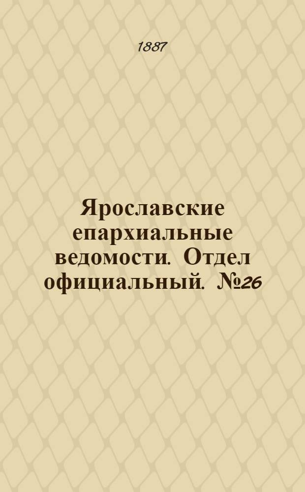 Ярославские епархиальные ведомости. Отдел официальный. № 26 (29 июня 1887 г.)
