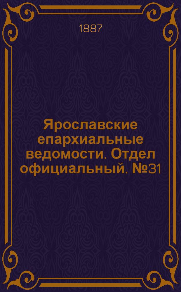 Ярославские епархиальные ведомости. Отдел официальный. № 31 (3 августа 1887 г.)